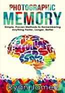 Photographic Memory: Simple, Proven Methods to Remembering Anything Faster, Longer, Better: Volume 1
