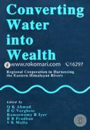 Converting Water into Wealth Regional Cooperation in Harnessing the Eastern Himalayan Rivers 