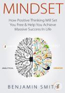 Mindset: How Positive Thinking Will Set You Free and Help You Achieve Massive Success in Life