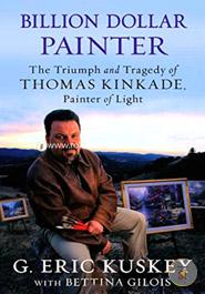 Billion Dollar Painter: The Triumph and Tragedy of Thomas Kinkade, Painter of Light