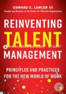 Reinventing Talent Management: Principles and Practices for the New World of Work