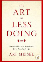 The Art Of Less Doing: One Entrepreneur's Formula for a Beautiful Life