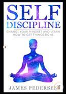 Self Discipline: Change Your Mindset and Learn How to Get Things Done 