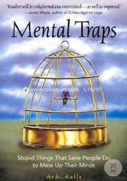 Mental Traps: Stupid Things That Sane People Do To Mess Up Their Minds