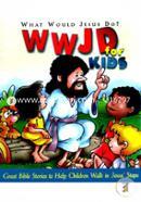 WWJD for Kidz: What Would Jesus Do for Kids - Great Bible Stories to Help Children Walk in Jesus' Steps