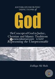 Anthromorphic Depictions of God: the Concept of God in Judaic, Christian and Islamic Traditions: Representing The Unrepresentable