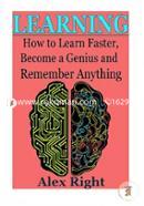 Learning: How to Learn Faster, Become a Genius and Remember Anything