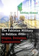 The Pakistan Military in Politics: Origins, Evolution, Consequences (1947 - 2011)