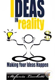Ideas in Reality: Making Your Ideas Happen