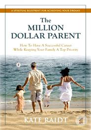 The Million-Dollar Parent: How to Have a Successful Career While Keeping Your Family a Top Priority 