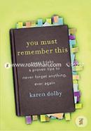 You Must Remember This: Easy Tricks and Proven Tips to Never Forget Anything, Ever Again