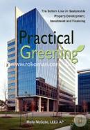 Practical Greening, the Bottom Line on Sustainable Property Development, Investment and Financing