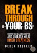 Break Through Your BS: Uncover Your Brain's Blind Spots and Unleash Your Inner Greatness