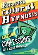 Escaping Cultural Hypnosis - Startling Confessions of a Rogue Hypnotist!