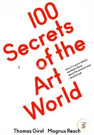 100 Secrets of the Art World: Everything You Always Wanted to Know About the Arts but Were Afraid to Ask
