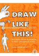 Draw Like This!: How Anyone Can See the World Like an Artist--and Capture It on Paper