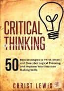 Critical Thinking: 50 Best Strategies to Think Smart and Clear, Get Logical Thinking, and Improve Your Decision Making Skills