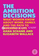 The Ambition Decisions: What Women Know About Work, Family, and the Path to Building a Life 