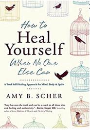 How to Heal Yourself When No One Else Can: A Total Self-Healing Approach for Mind, Body, and Spirit