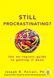 Still Procrastinating?: The No Regrets Guide to Getting It Done