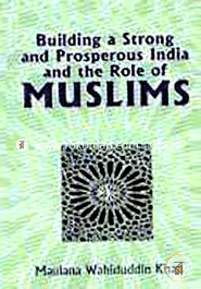 Building A Strong Prosperous India and the Role of Muslims 