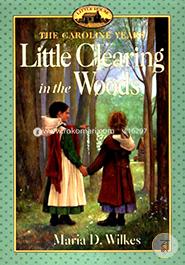 Little Clearing in the Woods: Little House, The Caroline Years 