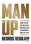 Man Up: How to Cut the Bullshit and Kick Ass in Business (and in Life)
