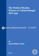 The World of Muslim Women in Colonial Bengal, 1876-1939 