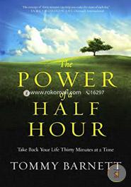 The Power of a Half Hour: Take Back Your Life Thirty Minutes at a Time 