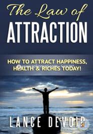 The Law of Attraction: How to Attract Happiness, Health and Riches Today!