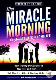 The Miracle Morning for Parents and Families: How to Bring Out the Best in Your KIDS and Your SELF: Volume 6 (The Miracle Morning Book Series)