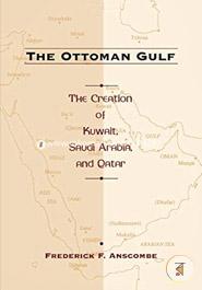 The Ottoman Gulf - The Creation of Kuwait, Saudi Arabia 