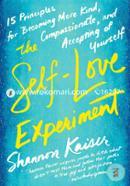 The Self-Love Experiment: Fifteen Principles for Becoming More Kind, Compassionate, and Accepting of Yourself