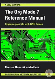 The Org Mode 7 Reference Manual - Organize Your Life with GNU Emacs