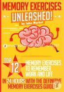 Memory Exercises Unleashed: Top 12 Memory Exercises to Remember Work and Life in 24 Hours With the Definitive Memory Exercises Guide
