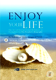 Enjoy Your Life The Art of Interpersonal Relations as Exemplified in the Prophet's Biography