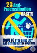 23 Anti-Procrastination Habits: How to Stop Being Lazy and Get Results in Your Life