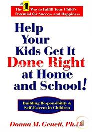 Help Your Kids Get it Done Right at Home and School!: Building Responsibility and Self-Esteem in Children