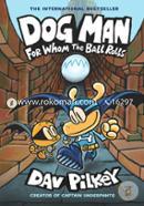 Dog Man - 07 : For Whom The Ball Rolls (Age 8 To 12)