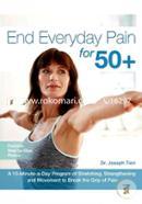 End Everyday Pain for 50 : A 10-Minute-a-Day Program of Stretching, Strengthening and Movement to Break the Grip of Pain