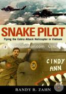 Snake Pilot: Flying the Cobra Attack Helicopter in Vietnam