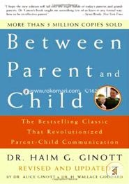 Between Parent and Child: The Bestselling Classic That Revolutionized Parent-Child Communication 