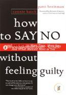 How to Say No Without Feeling Guilty: And Say Yes to More Time and What Matters Most to You