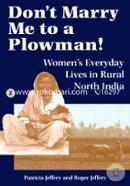 Don't Marry Me to a Plowman!: Women's Everyday Lives in North India (peparback)