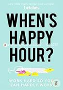 When's Happy Hour?: Work Hard So You Can Hardly Work
