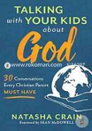 Talking with Your Kids about God: 30 Conversations Every Christian Parent Must Have 