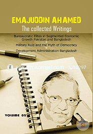Emajuddin Ahamed The Collected Writings: Bureaucratic Elites in Segmented Economic Growth: Pakistan 