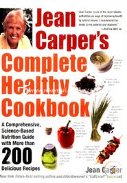 Jean Carper's Complete Healthy Cookbook: A Comprehensive, Science-Based Nutrition Guide with More than 200 Delicious Recipes