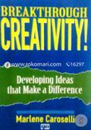 Break through Creativity : Developing Ideas that make a difference 