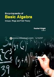 Encyclopaedia Of Basic Algebra: Groups, Rings, And Field Theory (3 Volumes)